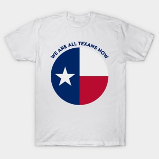 We Are All Texans Now T-Shirt